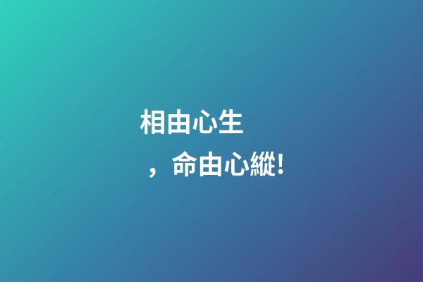 相由心生，命由心縱!